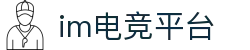 IM(股份有限公司)电竞-电子竞技平台
